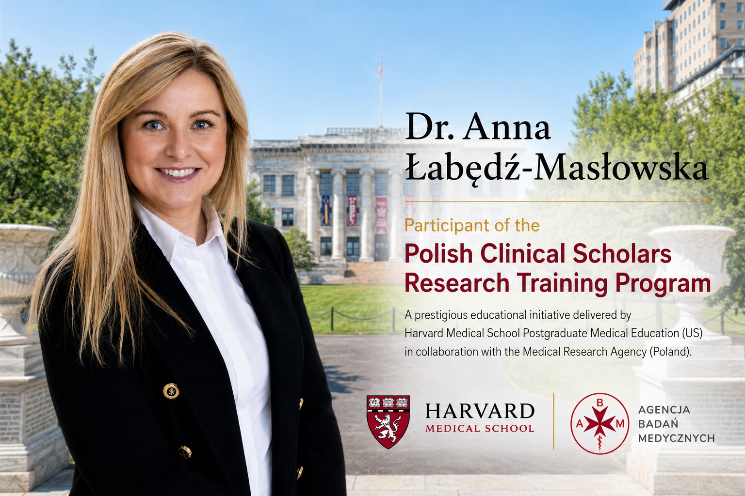 Graphic announcing Dr Anna Łabędź-Masłowska’s participation in the Polish Clinical Scholars Research Training Program, delivered by Harvard Medical School Postgraduate Medical Education in collaboration with the Medical Research Agency in Poland. The image shows a portrait of Dr Anna Łabędź-Masłowska on the left, with the Harvard Medical School building in the background and the logos of Harvard Medical School and the Medical Research Agency at the bottom.